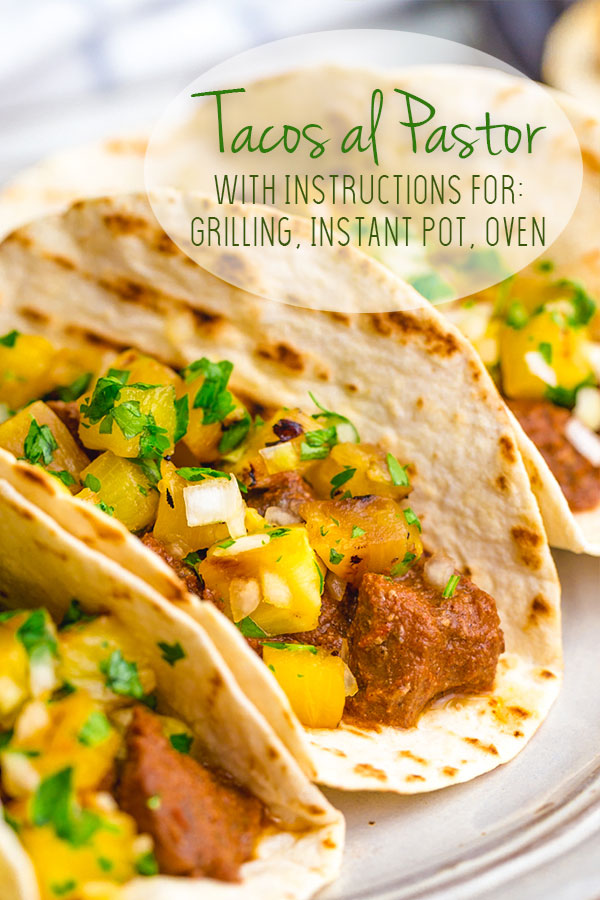 Deliciously simple Tacos al Pastor with pineapple pico, and cooking instructions for grill, oven, and instant pot pressure cooker